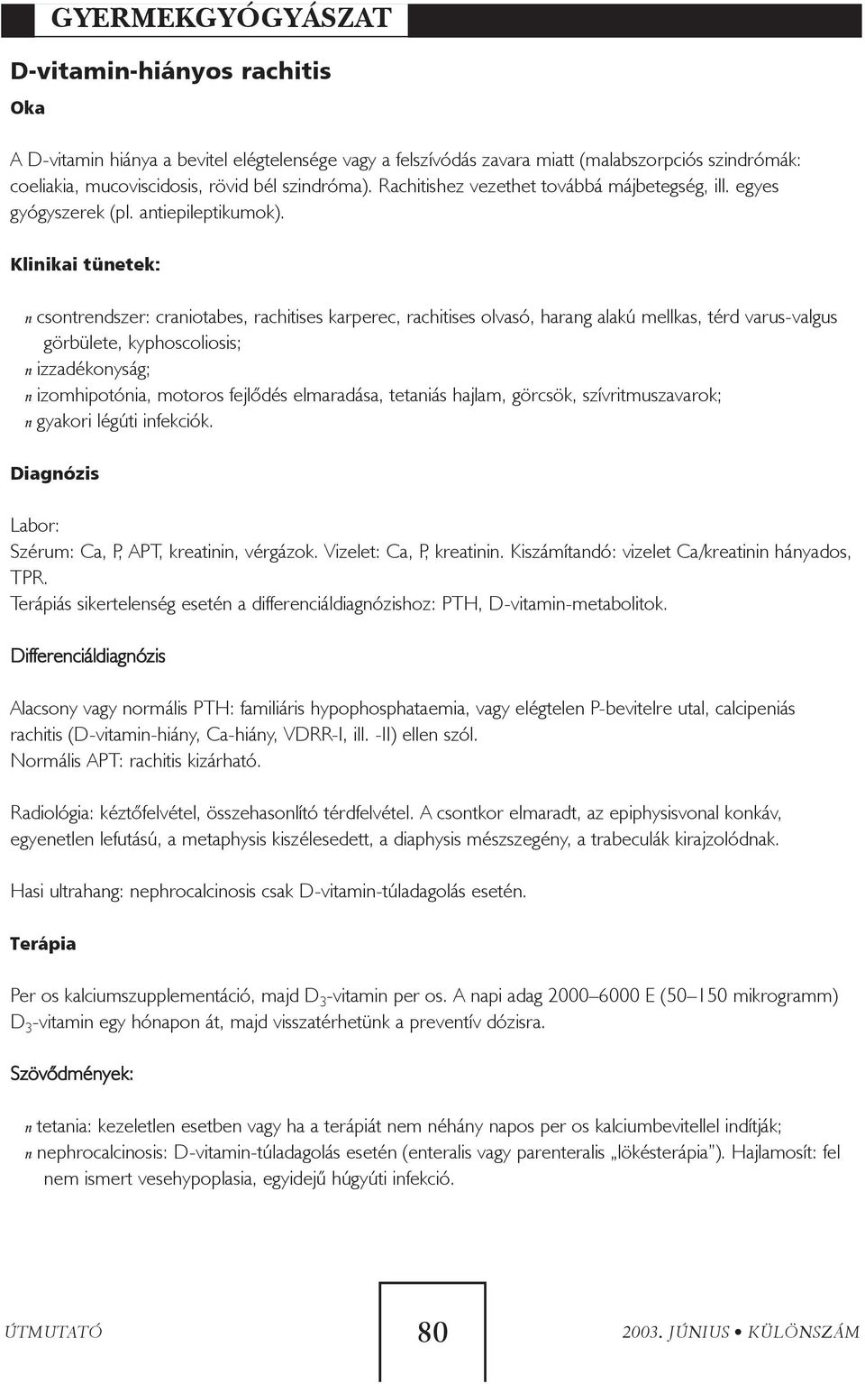 Klinikai tünetek: n csontrendszer: craniotabes, rachitises karperec, rachitises olvasó, harang alakú mellkas, térd varus-valgus görbülete, kyphoscoliosis; n izzadékonyság; n izomhipotónia, motoros