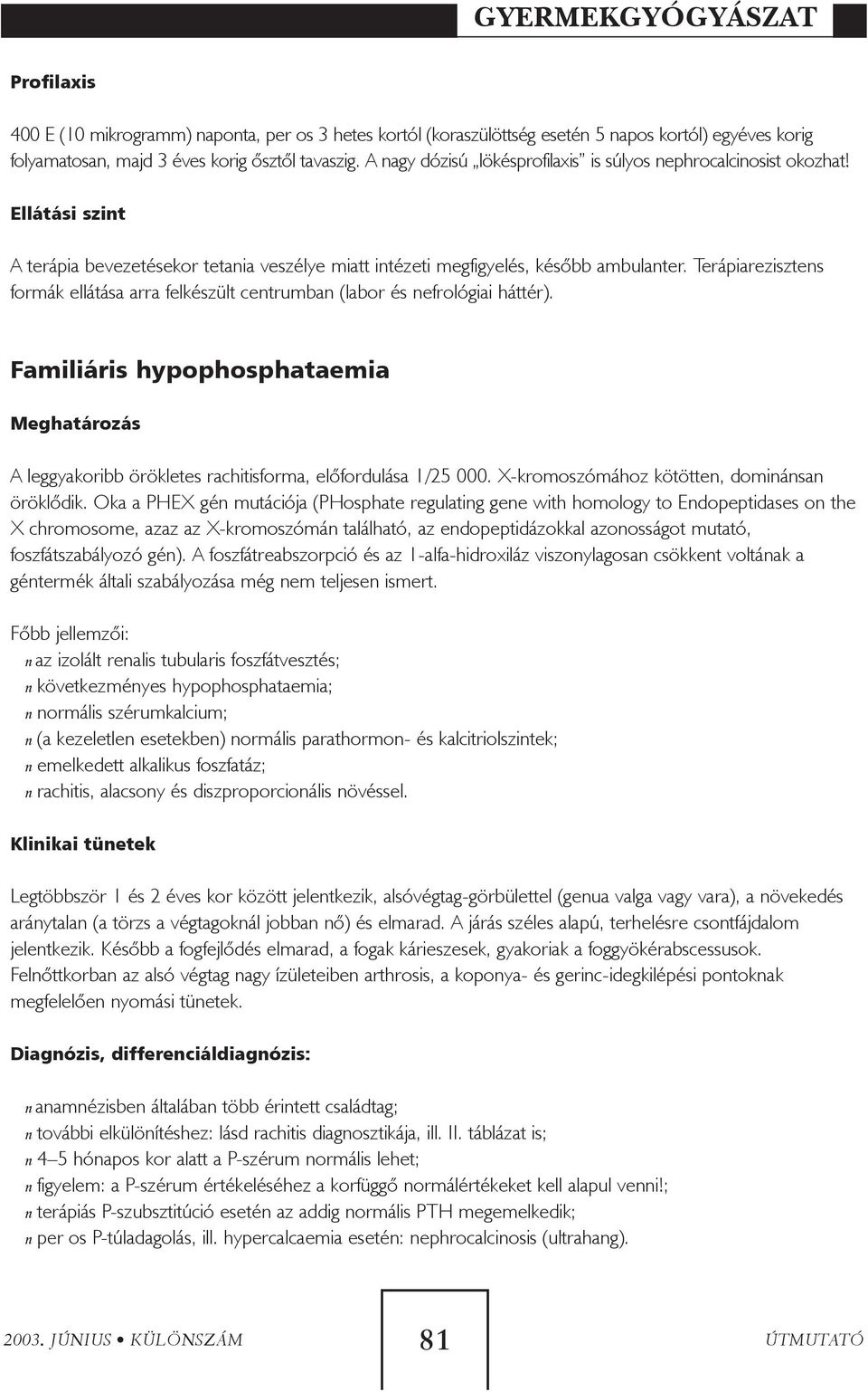 rezisztens formák ellátása arra felkészült centrumban (labor és nefrológiai háttér). Familiáris hypophosphataemia Meghatározás A leggyakoribb örökletes rachitisforma, elõfordulása 1/25 000.