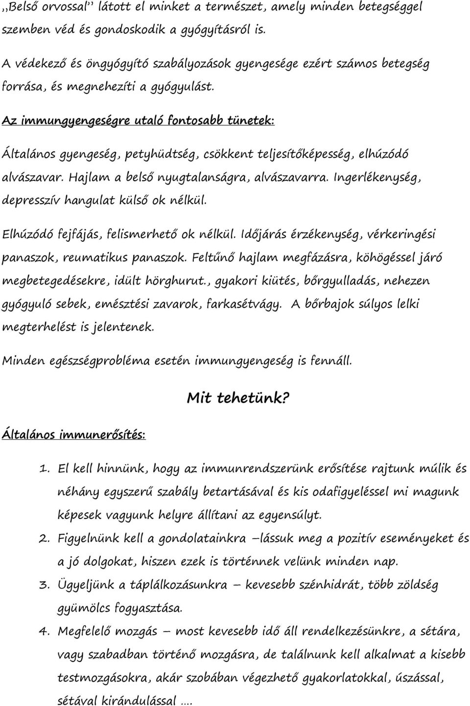 Az immungyengeségre utaló fontosabb tünetek: Általános gyengeség, petyhüdtség, csökkent teljesítőképesség, elhúzódó alvászavar. Hajlam a belső nyugtalanságra, alvászavarra.