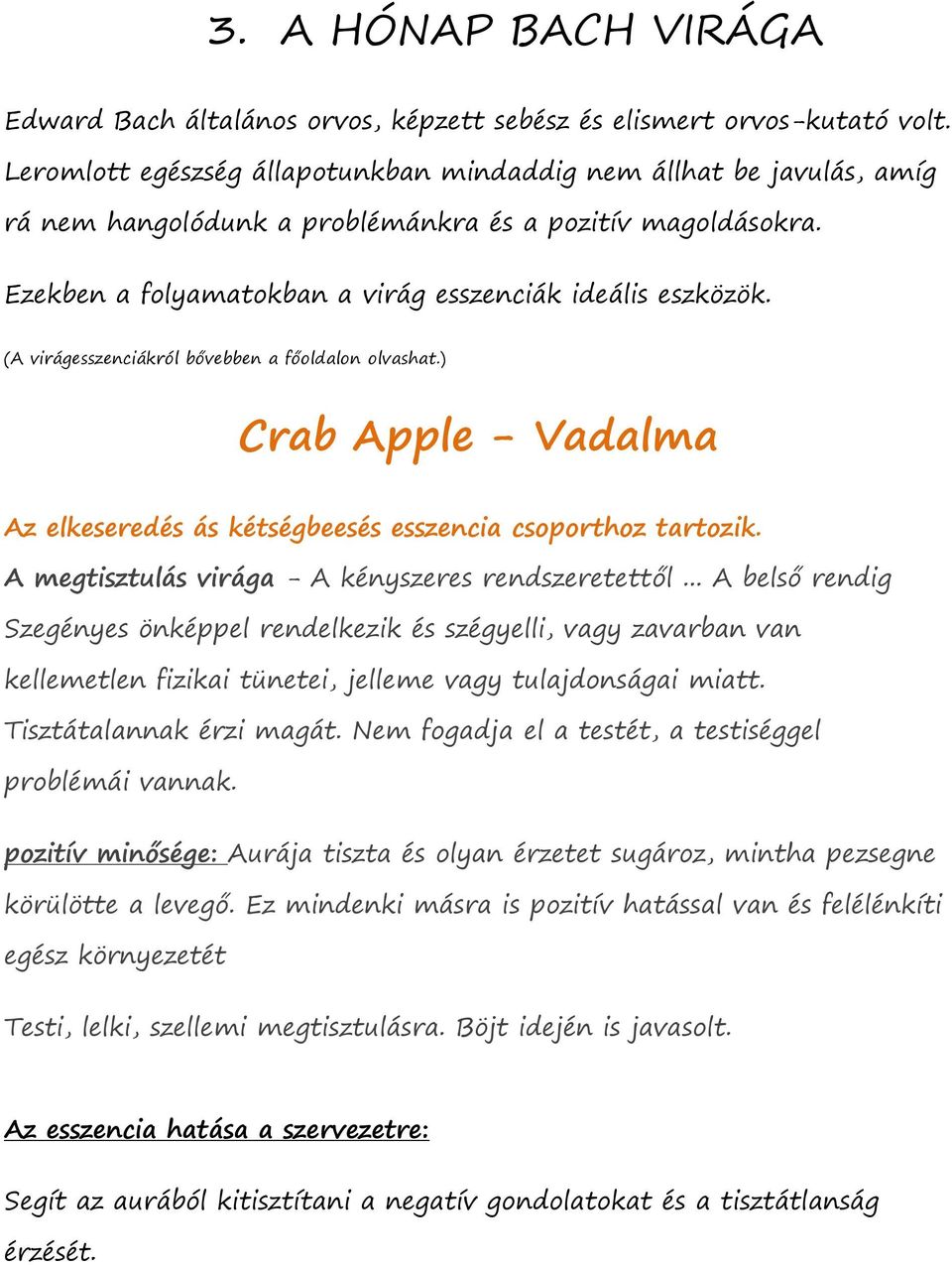 (A virágesszenciákról bővebben a főoldalon olvashat.) Crab Apple - Vadalma Az elkeseredés ás kétségbeesés esszencia csoporthoz tartozik. A megtisztulás virága - A kényszeres rendszeretettől.