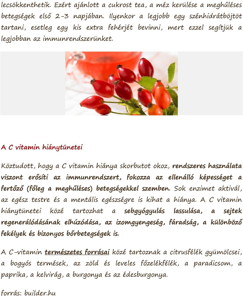 A C vitamin hiánytünetei Köztudott, hogy a C vitamin hiánya skorbutot okoz, rendszeres használata viszont erősíti az immunrendszert, fokozza az ellenálló képességet a fertőző (főleg a meghűléses)