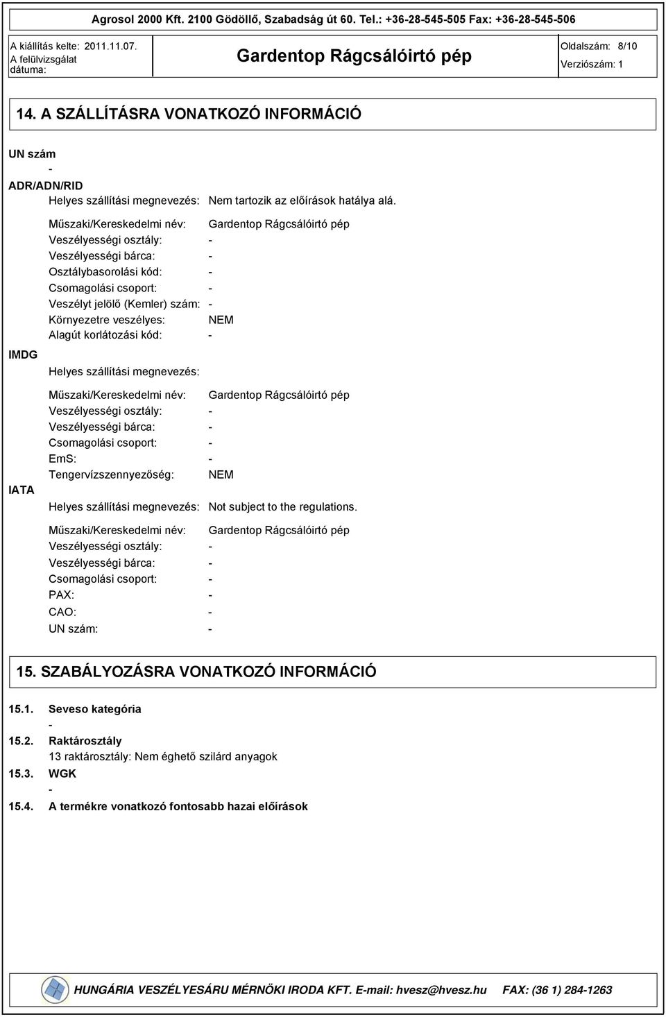 IMDG Műszaki/Kereskedelmi név: Veszélyességi osztály: Veszélyességi bárca: Osztálybasorolási kód: Csomagolási csoport: Veszélyt jelölő (Kemler) szám: Környezetre veszélyes: NEM Alagút korlátozási