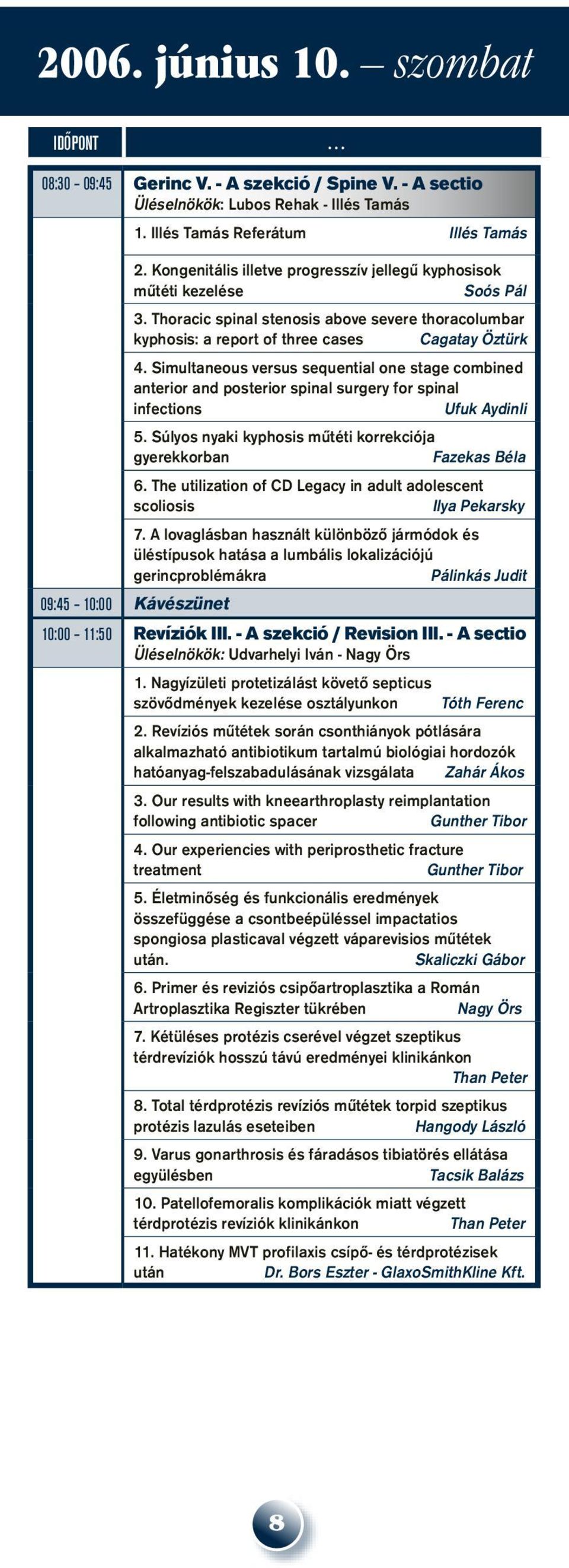 Simultaneous versus sequential one stage combined anterior and posterior spinal surgery for spinal infections Ufuk Aydinli 5. Súlyos nyaki kyphosis mûtéti korrekciója gyerekkorban Fazekas Béla 6.