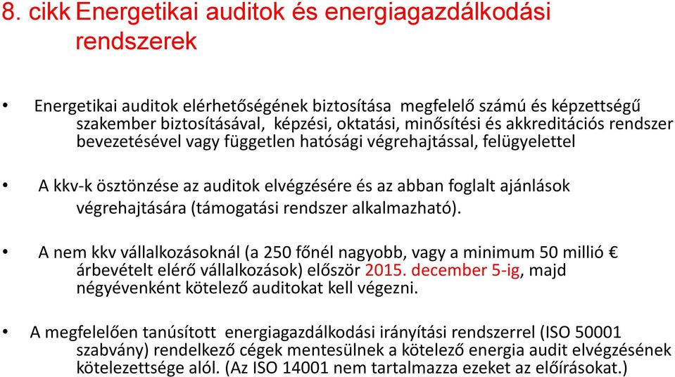 alkalmazható). A nem kkv vállalkozásoknál (a 250 főnél nagyobb, vagy a minimum 50 millió árbevételt elérő vállalkozások) először 2015. december 5-ig, majd négyévenként kötelező auditokat kell végezni.