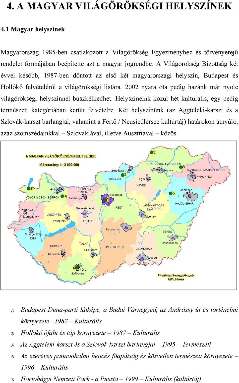 2002 nyara óta pedig hazánk már nyolc világörökségi helyszínnel büszkélkedhet. Helyszíneink közül hét kulturális, egy pedig természeti kategóriában került felvételre.