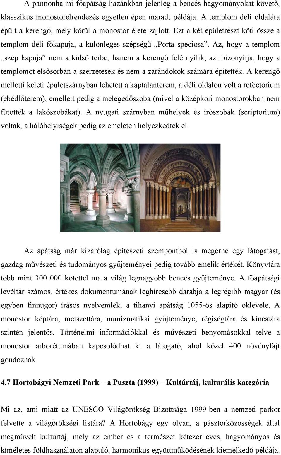 Az, hogy a templom szép kapuja nem a külső térbe, hanem a kerengő felé nyílik, azt bizonyítja, hogy a templomot elsősorban a szerzetesek és nem a zarándokok számára építették.