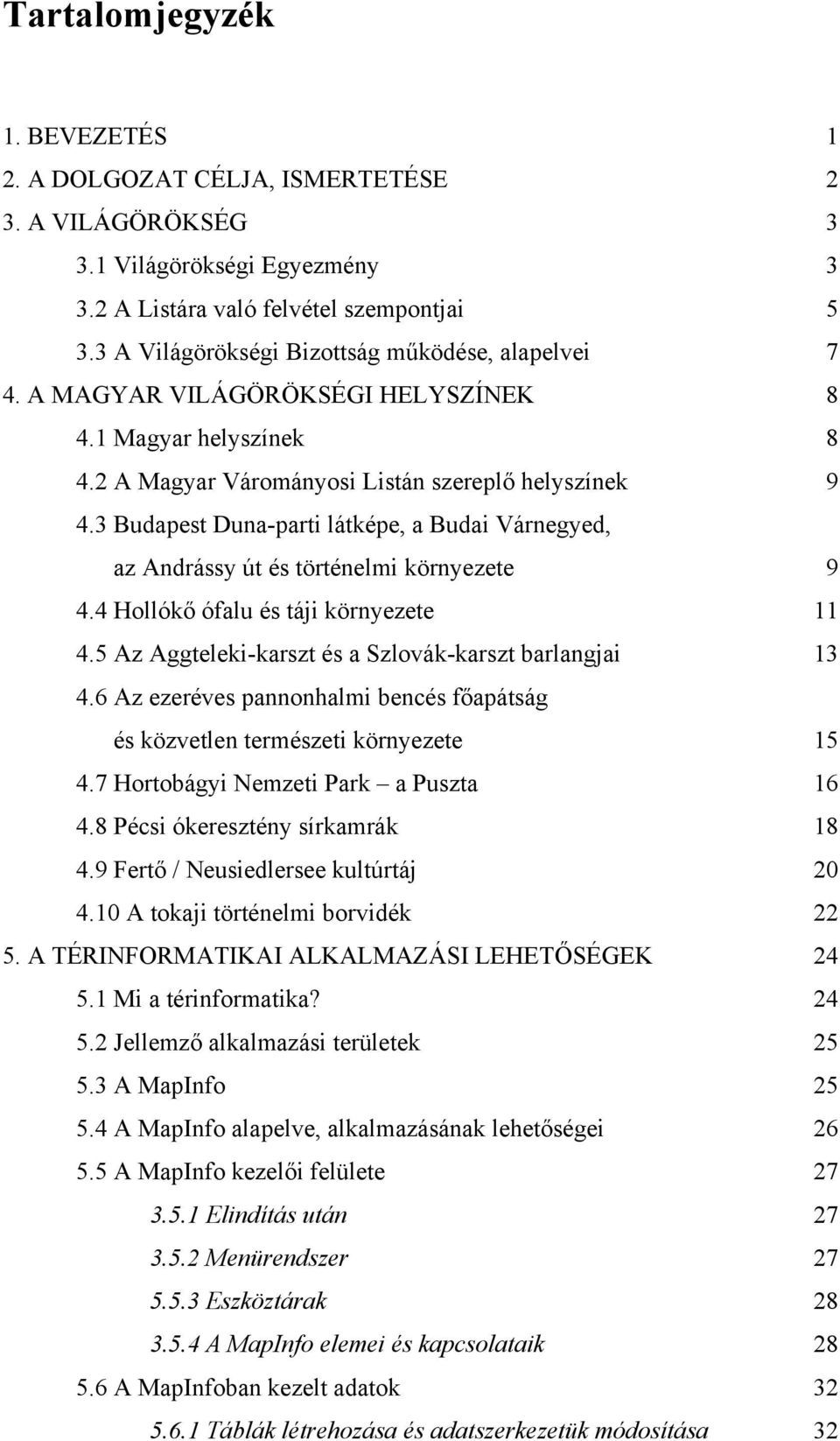 3 Budapest Duna-parti látképe, a Budai Várnegyed, az Andrássy út és történelmi környezete 9 4.4 Hollókő ófalu és táji környezete 11 4.5 Az Aggteleki-karszt és a Szlovák-karszt barlangjai 13 4.