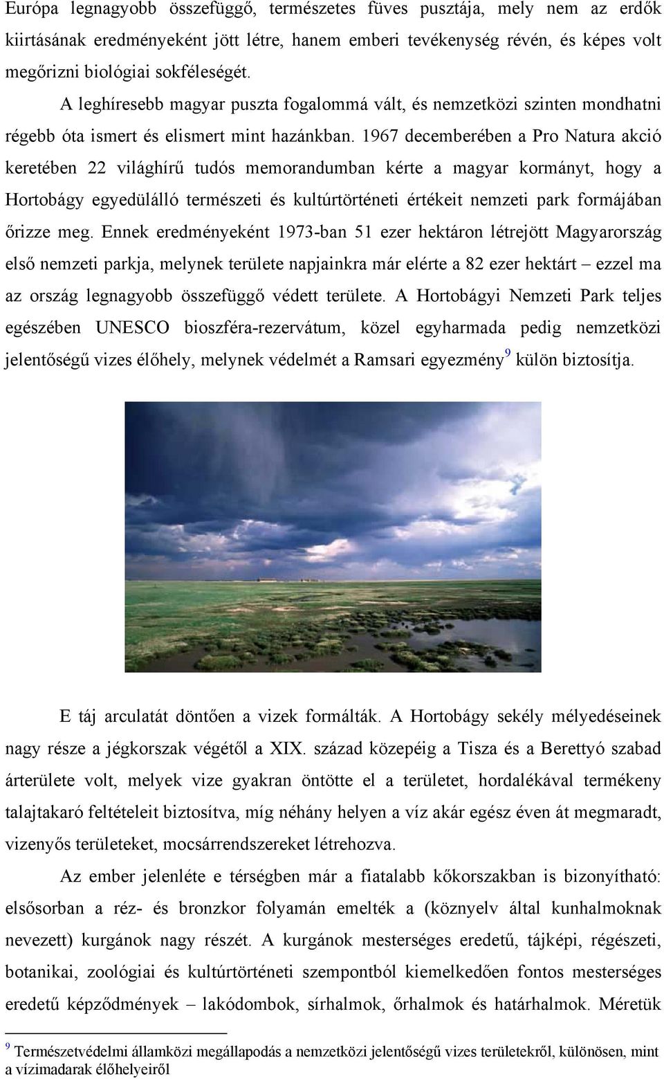 1967 decemberében a Pro Natura akció keretében 22 világhírű tudós memorandumban kérte a magyar kormányt, hogy a Hortobágy egyedülálló természeti és kultúrtörténeti értékeit nemzeti park formájában