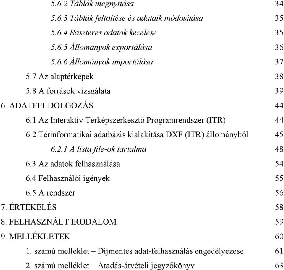 2 Térinformatikai adatbázis kialakítása DXF (ITR) állományból 45 6.2.1 A lista file-ok tartalma 48 6.3 Az adatok felhasználása 54 6.4 Felhasználói igények 55 6.