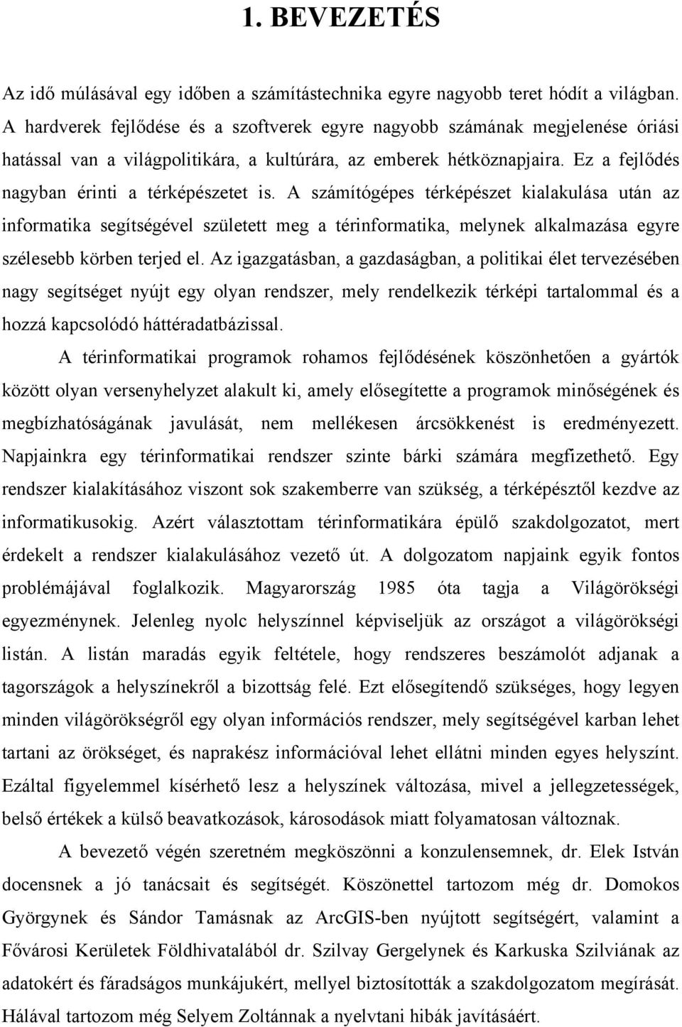 A számítógépes térképészet kialakulása után az informatika segítségével született meg a térinformatika, melynek alkalmazása egyre szélesebb körben terjed el.