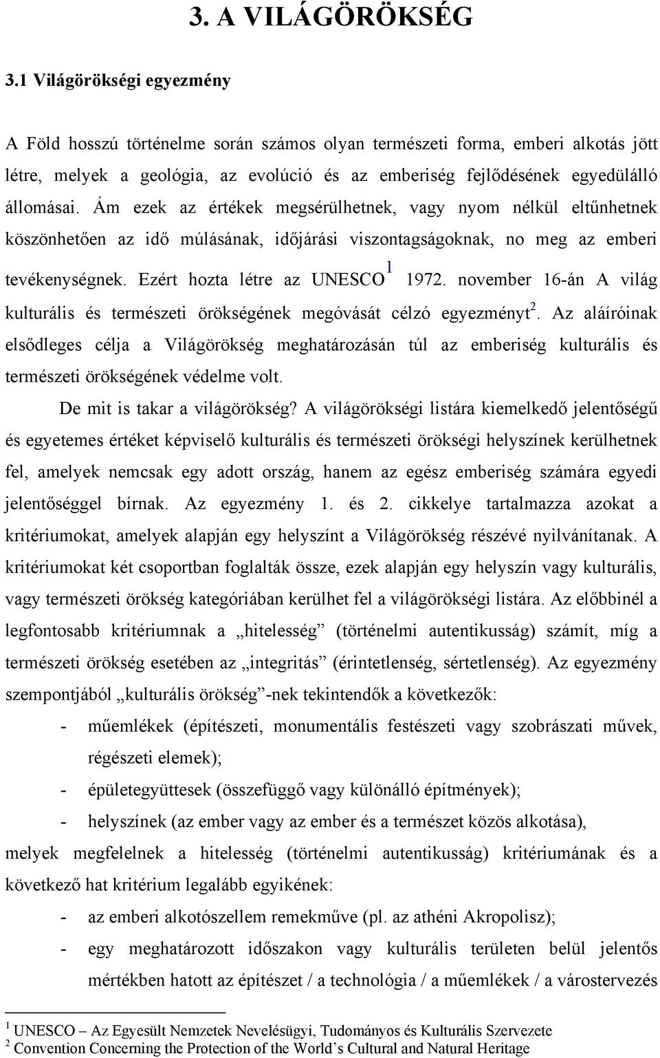 Ám ezek az értékek megsérülhetnek, vagy nyom nélkül eltűnhetnek köszönhetően az idő múlásának, időjárási viszontagságoknak, no meg az emberi tevékenységnek. Ezért hozta létre az UNESCO 1 1972.