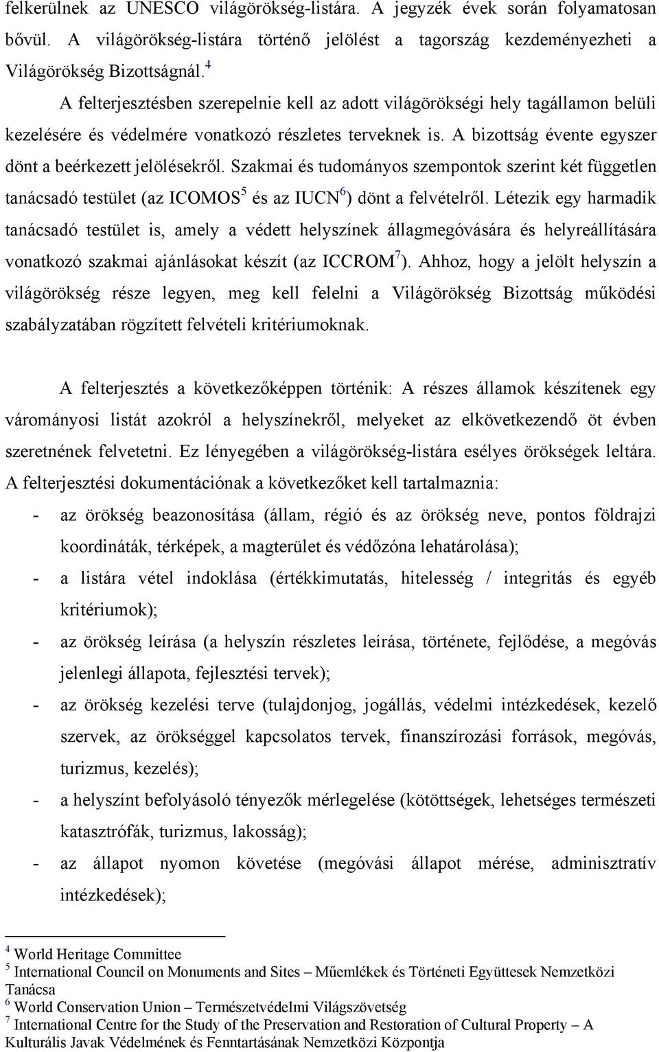 Szakmai és tudományos szempontok szerint két független tanácsadó testület (az ICOMOS 5 és az IUCN 6 ) dönt a felvételről.