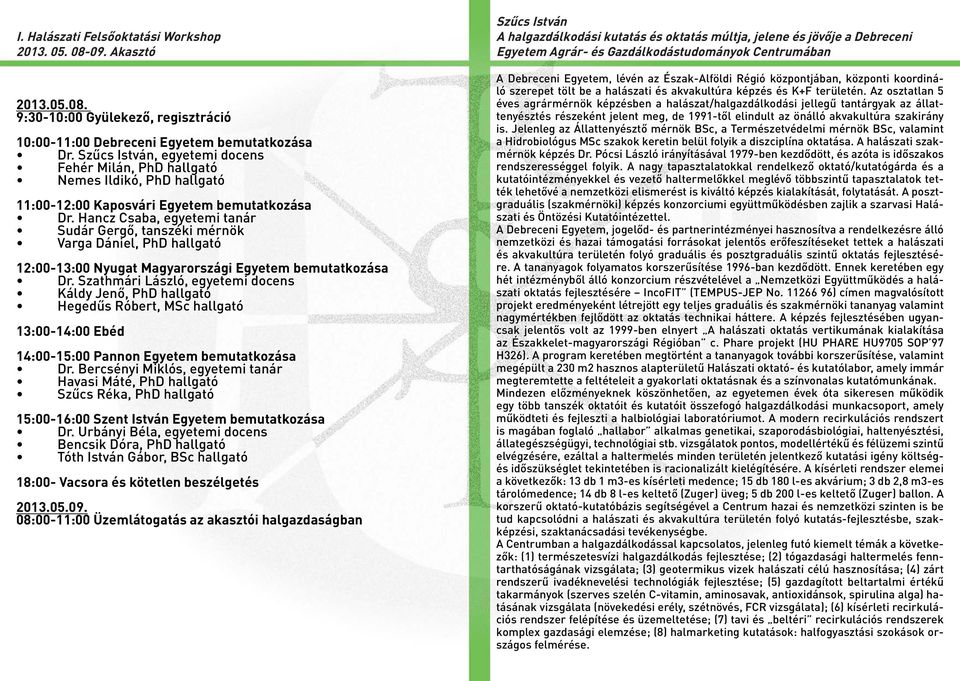 Hancz Csaba, egyetemi tanár Sudár Gergő, tanszéki mérnök Varga Dániel, PhD hallgató 12:00-13:00 Nyugat Magyarországi Egyetem bemutatkozása Dr.