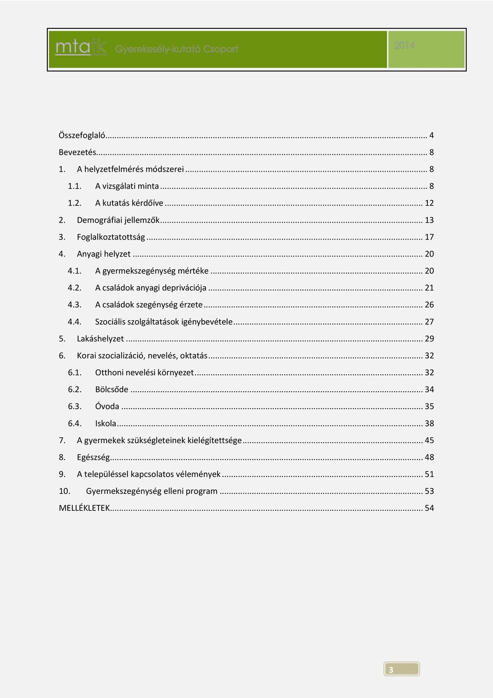 .. 27 5. Lakáshelyzet... 29 6. Korai szocializáció, nevelés, oktatás... 32 6.1. Otthoni nevelési környezet... 32 6.2.... 34 6.3. Óvoda... 35 6.4. Iskola.