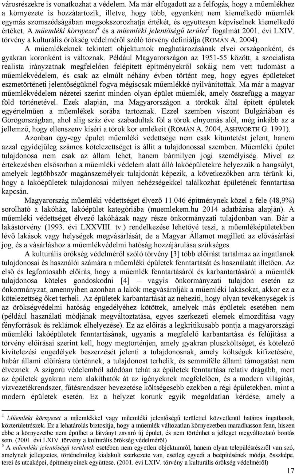 képviselnek kiemelkedő értéket. A műemléki környezet 4 és a műemléki jelentőségű terület 5 fogalmát 2001. évi LXIV. törvény a kulturális örökség védelméről szóló törvény definiálja (ROMÁN A. 2004).