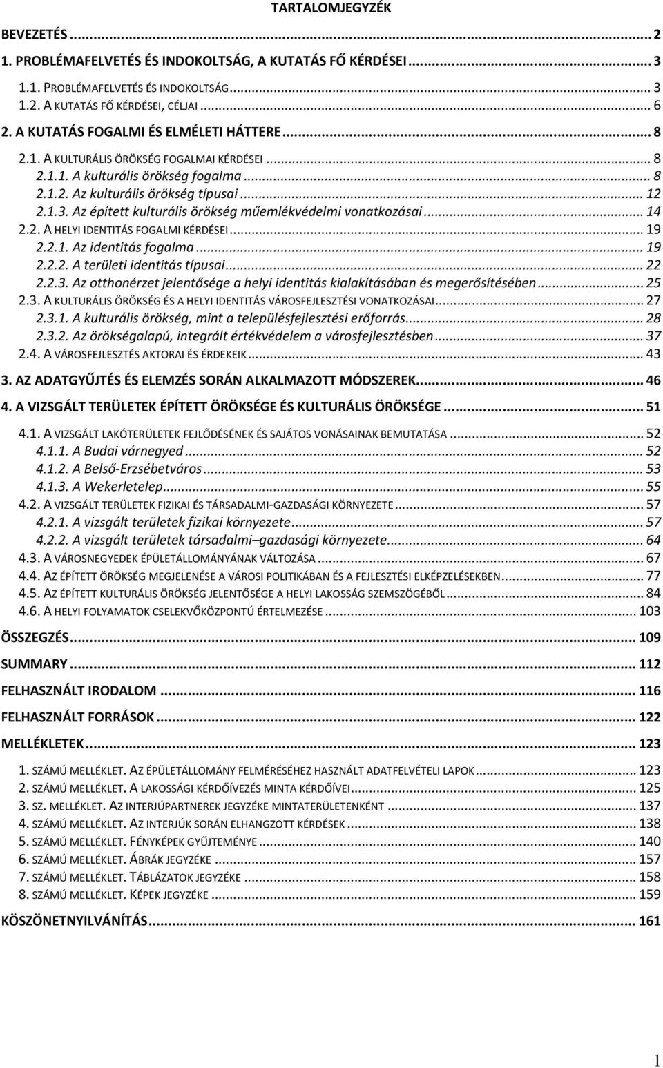 Az épített kulturális örökség műemlékvédelmi vonatkozásai... 14 2.2. A HELYI IDENTITÁS FOGALMI KÉRDÉSEI... 19 2.2.1. Az identitás fogalma... 19 2.2.2. A területi identitás típusai... 22 2.2.3.