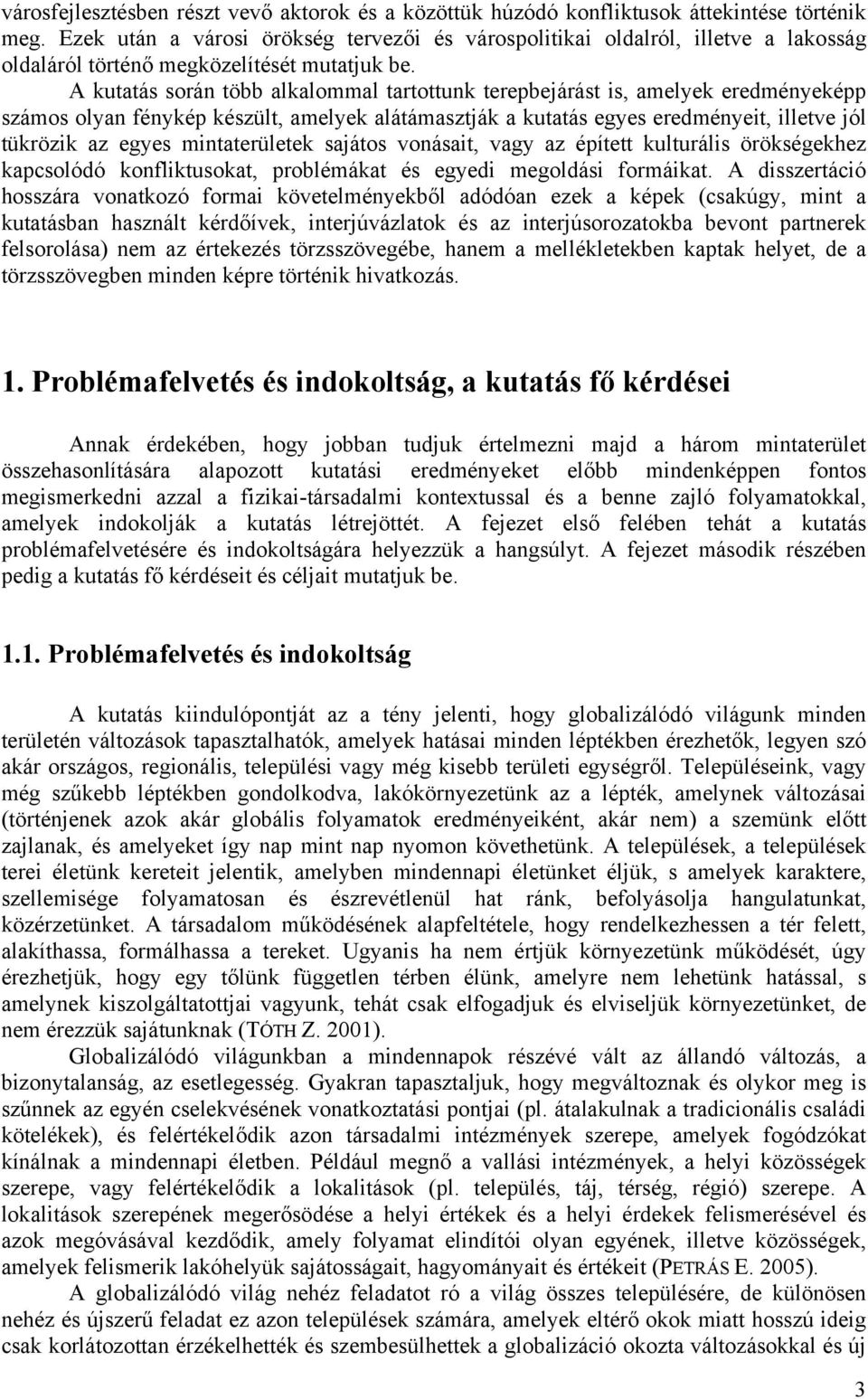 A kutatás során több alkalommal tartottunk terepbejárást is, amelyek eredményeképp számos olyan fénykép készült, amelyek alátámasztják a kutatás egyes eredményeit, illetve jól tükrözik az egyes