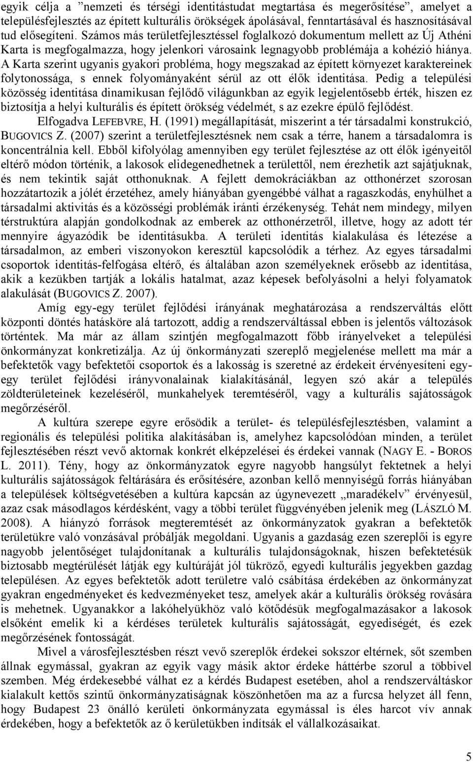 A Karta szerint ugyanis gyakori probléma, hogy megszakad az épített környezet karaktereinek folytonossága, s ennek folyományaként sérül az ott élők identitása.