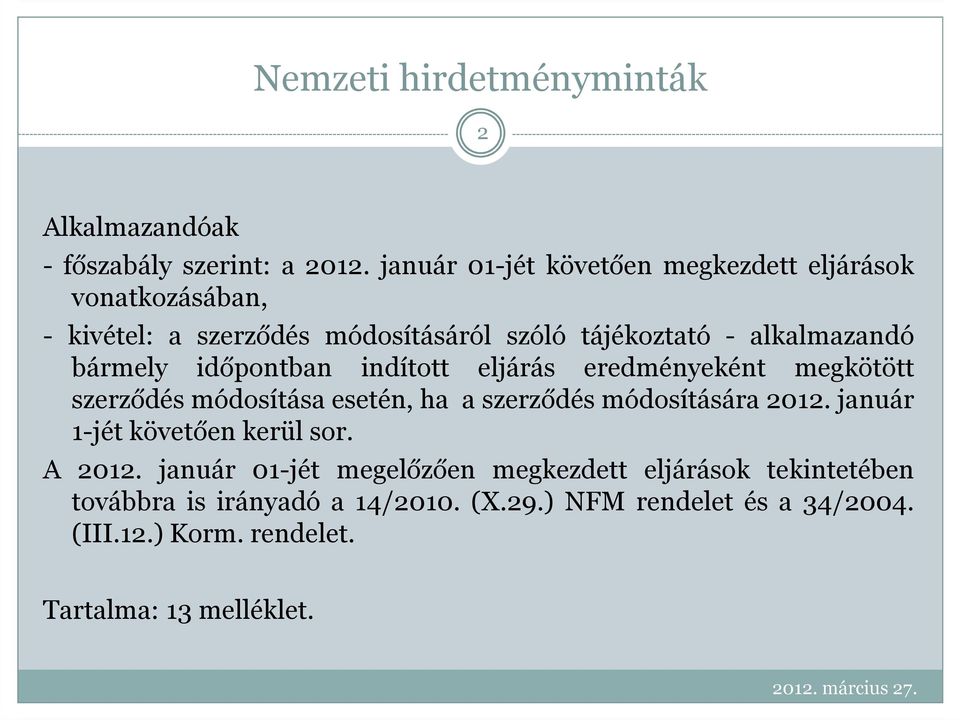 bármely időpontban indított eljárás eredményeként megkötött szerződés módosítása esetén, ha a szerződés módosítására 2012.