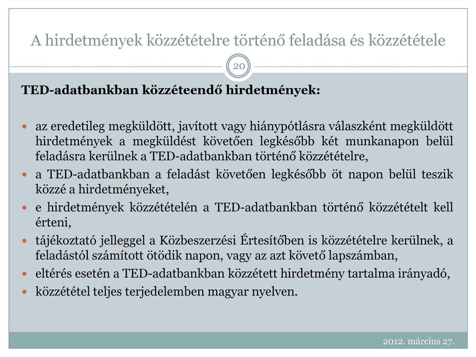 belül teszik közzé a hirdetményeket, e hirdetmények közzétételén a TED-adatbankban történő közzétételt kell érteni, tájékoztató jelleggel a Közbeszerzési Értesítőben is közzétételre