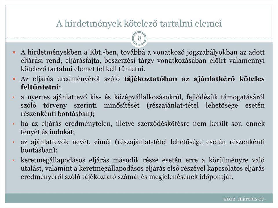 Az eljárás eredményéről szóló tájékoztatóban az ajánlatkérő köteles feltüntetni: a nyertes ajánlattevő kis- és középvállalkozásokról, fejlődésük támogatásáról szóló törvény szerinti minősítését