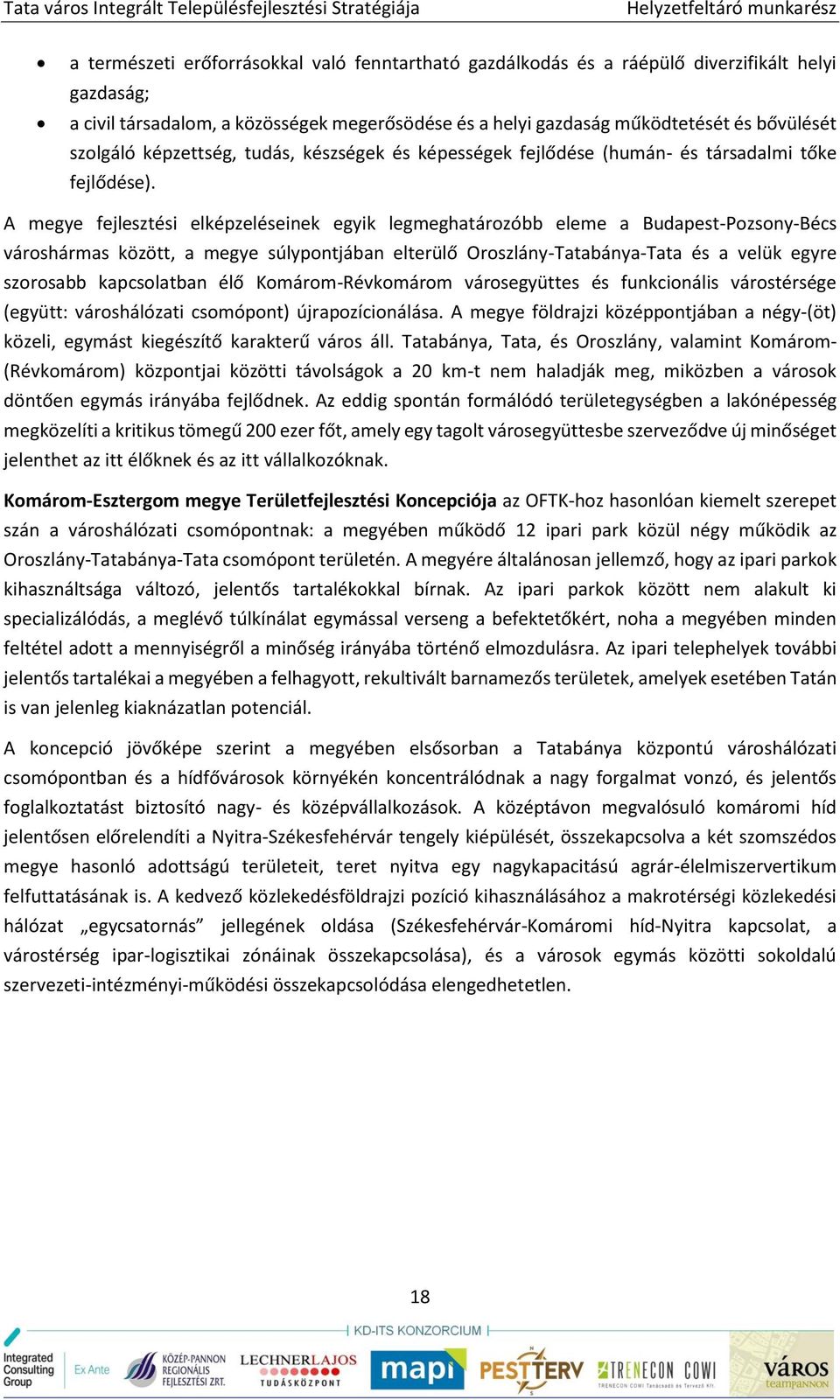 A megye fejlesztési elképzeléseinek egyik legmeghatározóbb eleme a Budapest-Pozsony-Bécs városhármas között, a megye súlypontjában elterülő Oroszlány-Tatabánya-Tata és a velük egyre szorosabb