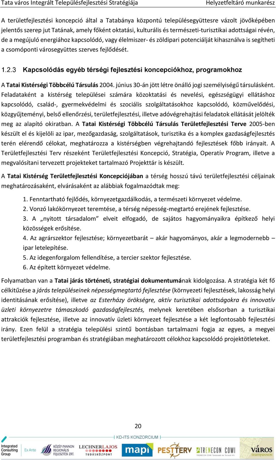 Kapcsolódás egyéb térségi fejlesztési koncepciókhoz, programokhoz A Tatai Kistérségi Többcélú Társulás 2004. június 30-án jött létre önálló jogi személyiségű társulásként.