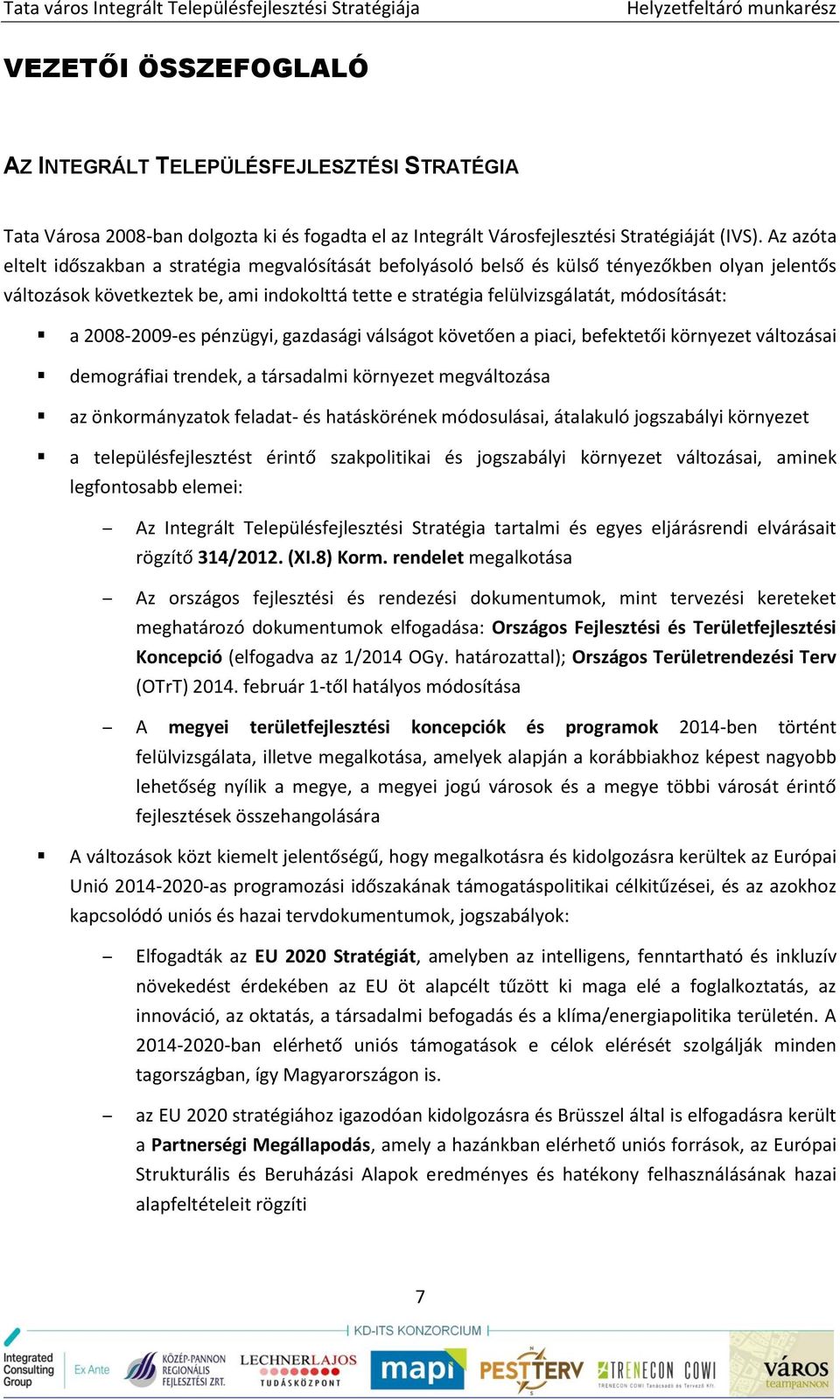 a 2008-2009-es pénzügyi, gazdasági válságot követően a piaci, befektetői környezet változásai demográfiai trendek, a társadalmi környezet megváltozása az önkormányzatok feladat- és hatáskörének