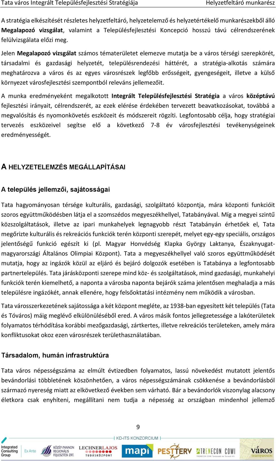 Jelen Megalapozó vizsgálat számos tématerületet elemezve mutatja be a város térségi szerepkörét, társadalmi és gazdasági helyzetét, településrendezési háttérét, a stratégia-alkotás számára