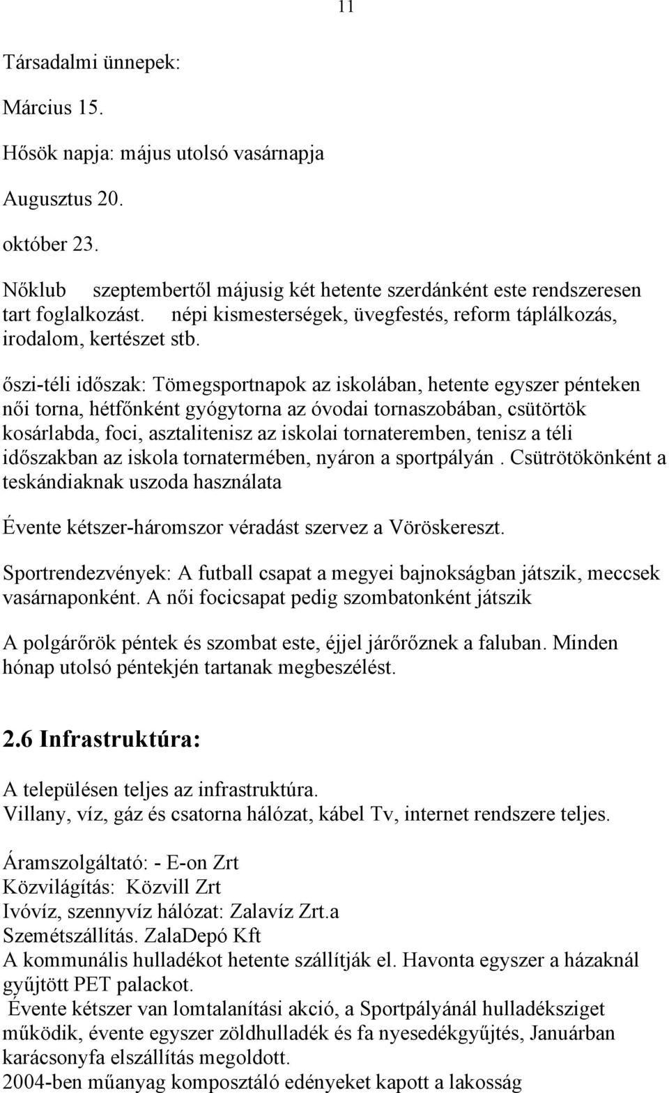 őszi-téli időszak: Tömegsportnapok az iskolában, hetente egyszer pénteken női torna, hétfőnként gyógytorna az óvodai tornaszobában, csütörtök kosárlabda, foci, asztalitenisz az iskolai tornateremben,