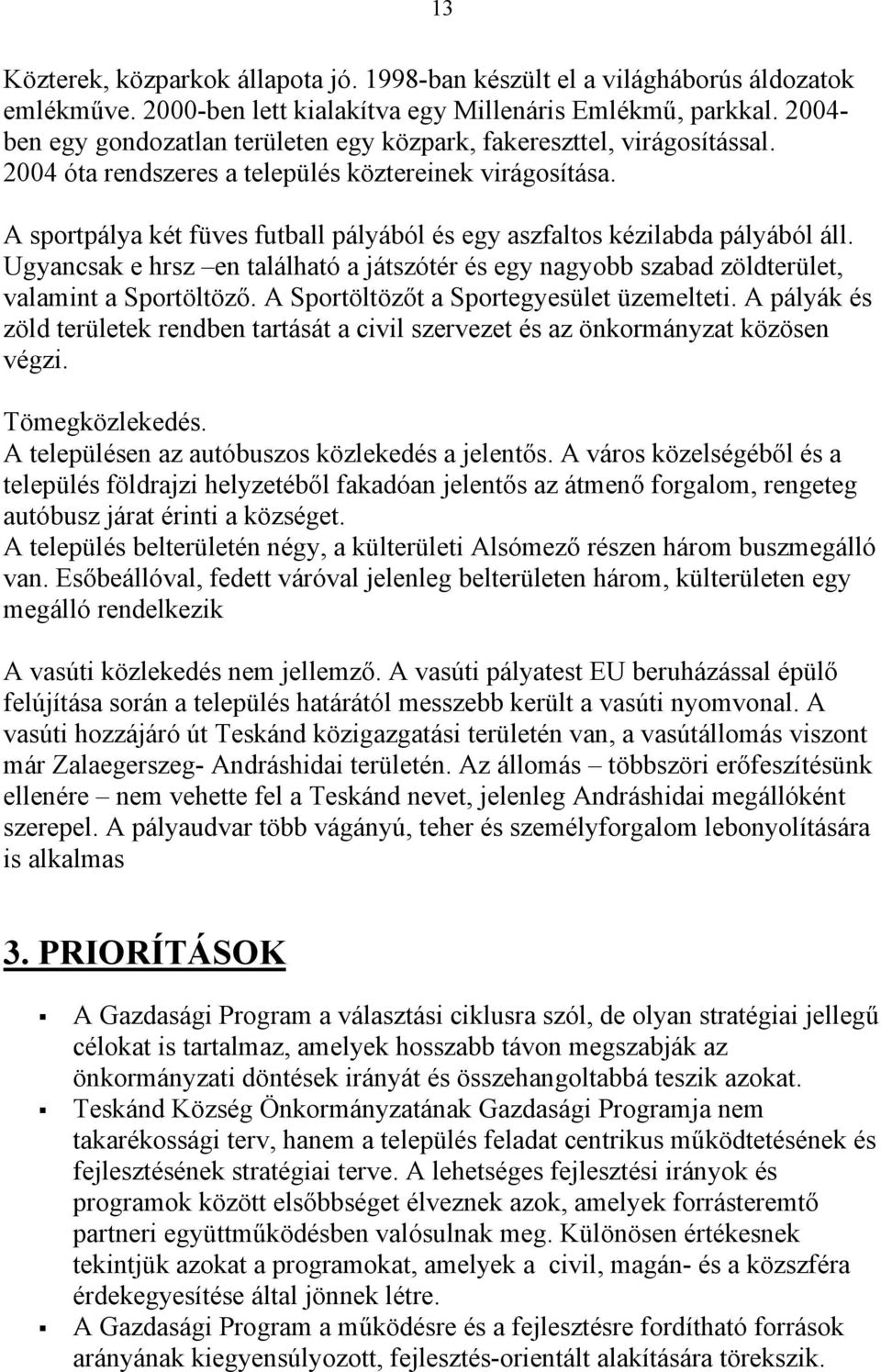 A sportpálya két füves futball pályából és egy aszfaltos kézilabda pályából áll. Ugyancsak e hrsz en található a játszótér és egy nagyobb szabad zöldterület, valamint a Sportöltöző.