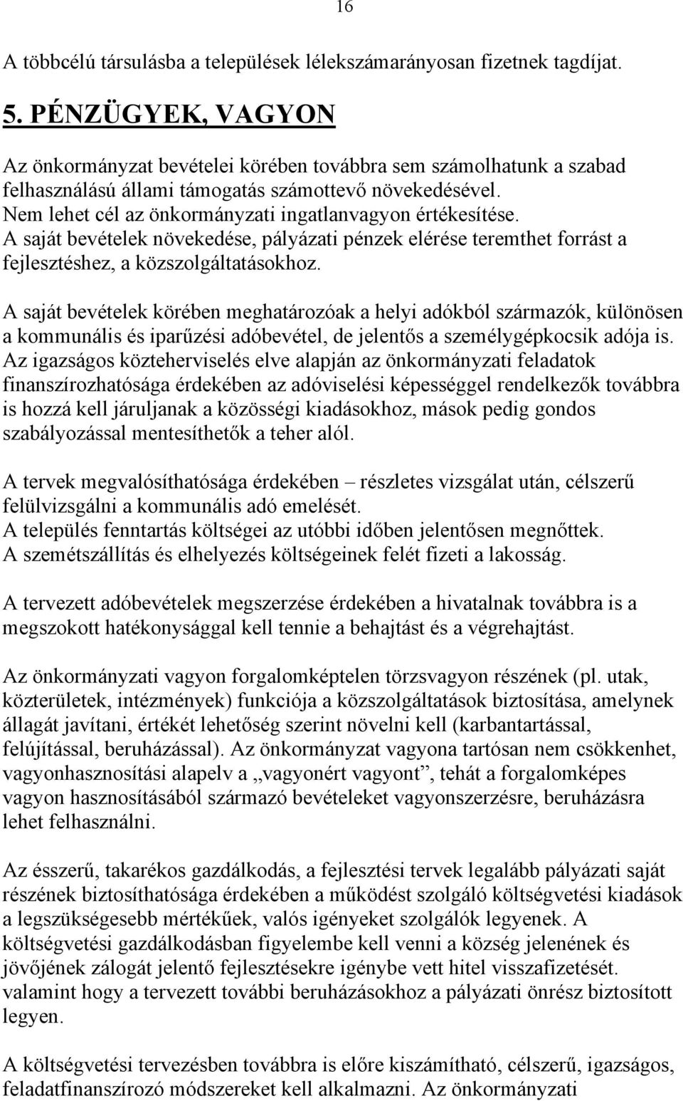 Nem lehet cél az önkormányzati ingatlanvagyon értékesítése. A saját bevételek növekedése, pályázati pénzek elérése teremthet forrást a fejlesztéshez, a közszolgáltatásokhoz.