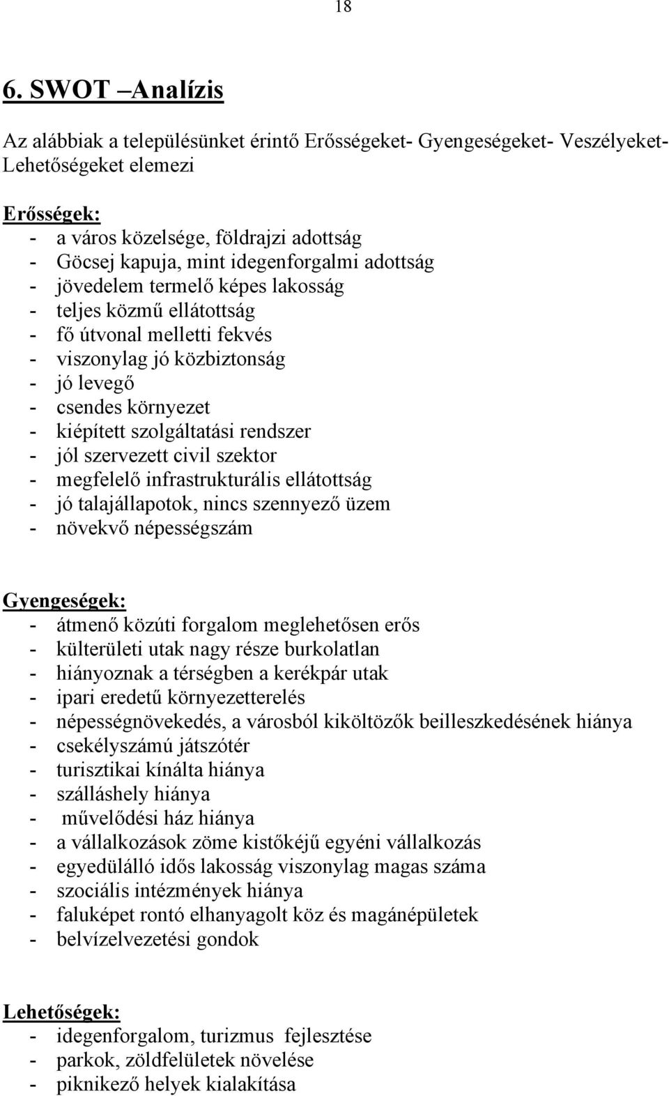 szolgáltatási rendszer - jól szervezett civil szektor - megfelelő infrastrukturális ellátottság - jó talajállapotok, nincs szennyező üzem - növekvő népességszám Gyengeségek: - átmenő közúti forgalom