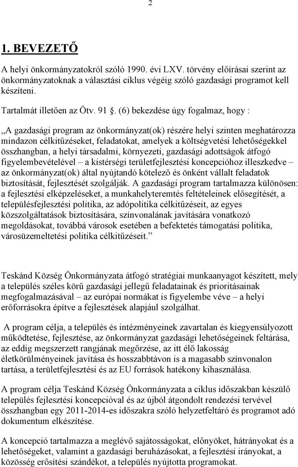 (6) bekezdése úgy fogalmaz, hogy : A gazdasági program az önkormányzat(ok) részére helyi szinten meghatározza mindazon célkitűzéseket, feladatokat, amelyek a költségvetési lehetőségekkel összhangban,