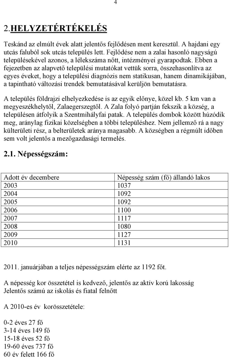 Ebben a fejezetben az alapvető települési mutatókat vettük sorra, összehasonlítva az egyes éveket, hogy a települési diagnózis nem statikusan, hanem dinamikájában, a tapintható változási trendek