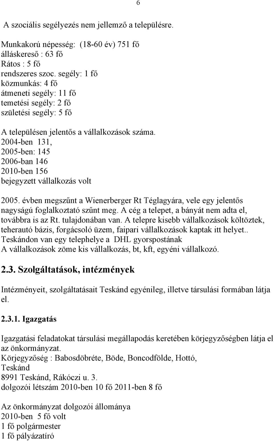 2004-ben 131, 2005-ben: 145 2006-ban 146 2010-ben 156 bejegyzett vállalkozás volt 2005. évben megszűnt a Wienerberger Rt Téglagyára, vele egy jelentős nagyságú foglalkoztató szűnt meg.