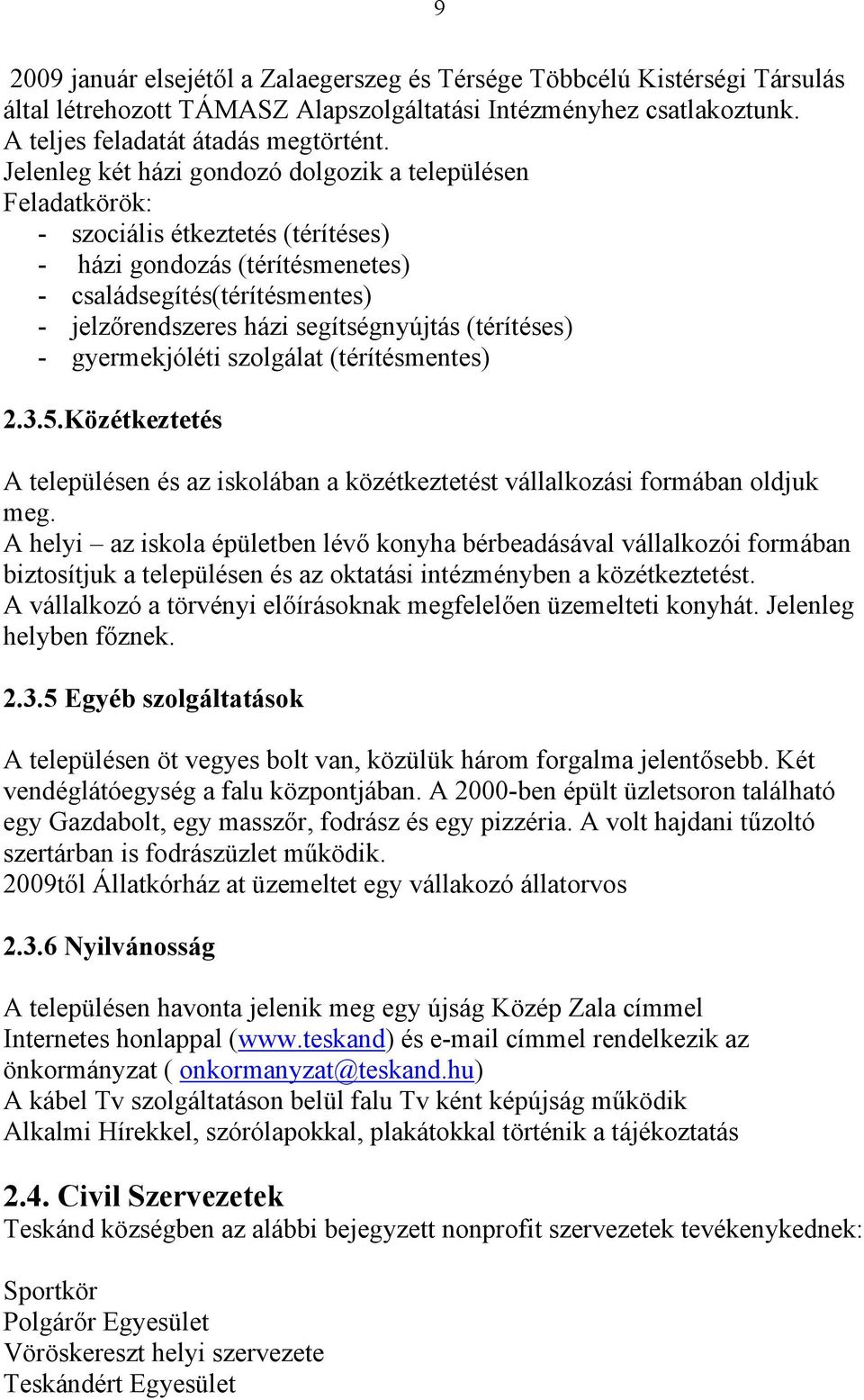 segítségnyújtás (térítéses) - gyermekjóléti szolgálat (térítésmentes) 2.3.5.Közétkeztetés A településen és az iskolában a közétkeztetést vállalkozási formában oldjuk meg.