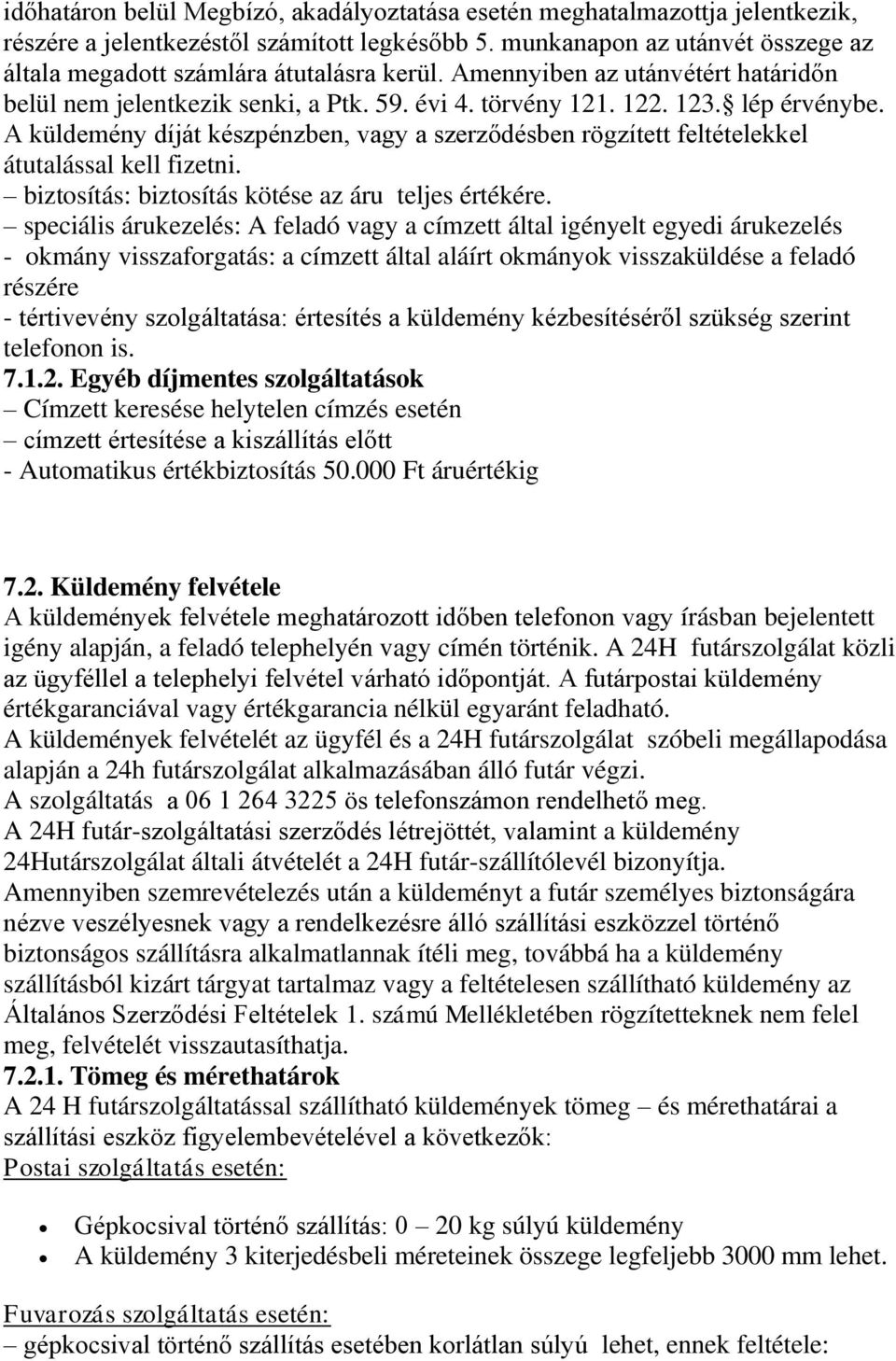 A küldemény díját készpénzben, vagy a szerződésben rögzített feltételekkel átutalással kell fizetni. biztosítás: biztosítás kötése az áru teljes értékére.