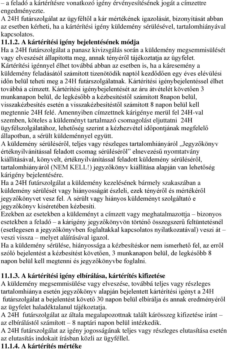 Kártérítési igénnyel élhet továbbá abban az esetben is, ha a káresemény a küldemény feladásától számított tizenötödik naptól kezdődően egy éves elévülési időn belül teheti meg a 24H futárszolgálatnak.