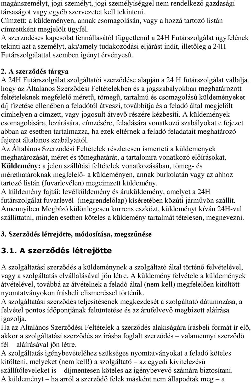 A szerződéses kapcsolat fennállásától függetlenül a 24H Futárszolgálat ügyfelének tekinti azt a személyt, aki/amely tudakozódási eljárást indít, illetőleg a 24H Futárszolgálattal szemben igényt