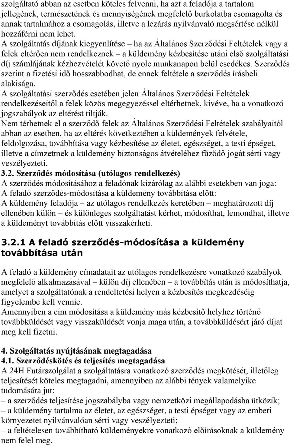 A szolgáltatás díjának kiegyenlítése ha az Általános Szerződési Feltételek vagy a felek eltérően nem rendelkeznek a küldemény kézbesítése utáni első szolgáltatási díj számlájának kézhezvételét követő