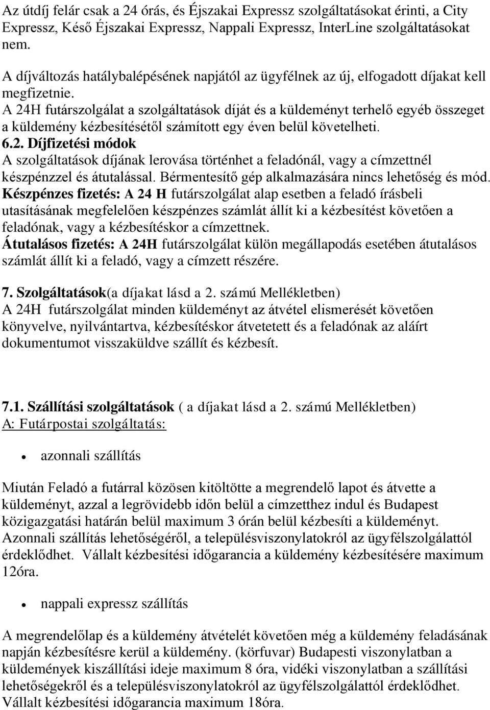 A 24H futárszolgálat a szolgáltatások díját és a küldeményt terhelő egyéb összeget a küldemény kézbesítésétől számított egy éven belül követelheti. 6.2. Díjfizetési módok A szolgáltatások díjának lerovása történhet a feladónál, vagy a címzettnél készpénzzel és átutalással.