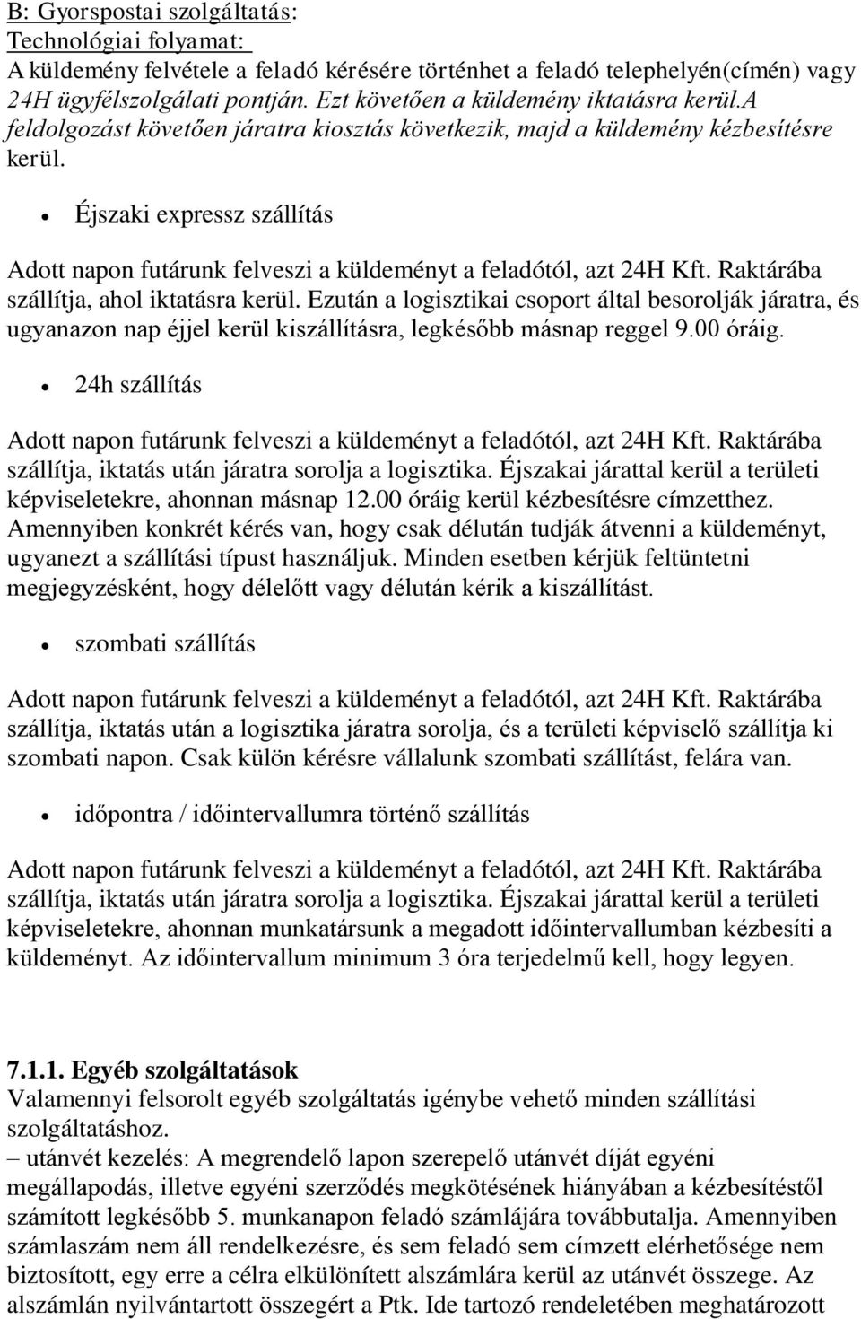 Éjszaki expressz szállítás Adott napon futárunk felveszi a küldeményt a feladótól, azt 24H Kft. Raktárába szállítja, ahol iktatásra kerül.