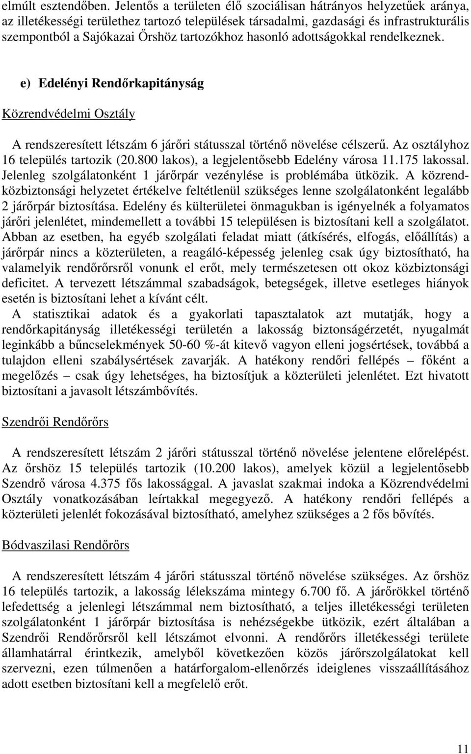 hasonló adottságokkal rendelkeznek. e) Edelényi Rendőrkapitányság Közrendvédelmi Osztály A rendszeresített létszám 6 járőri státusszal történő növelése célszerű.