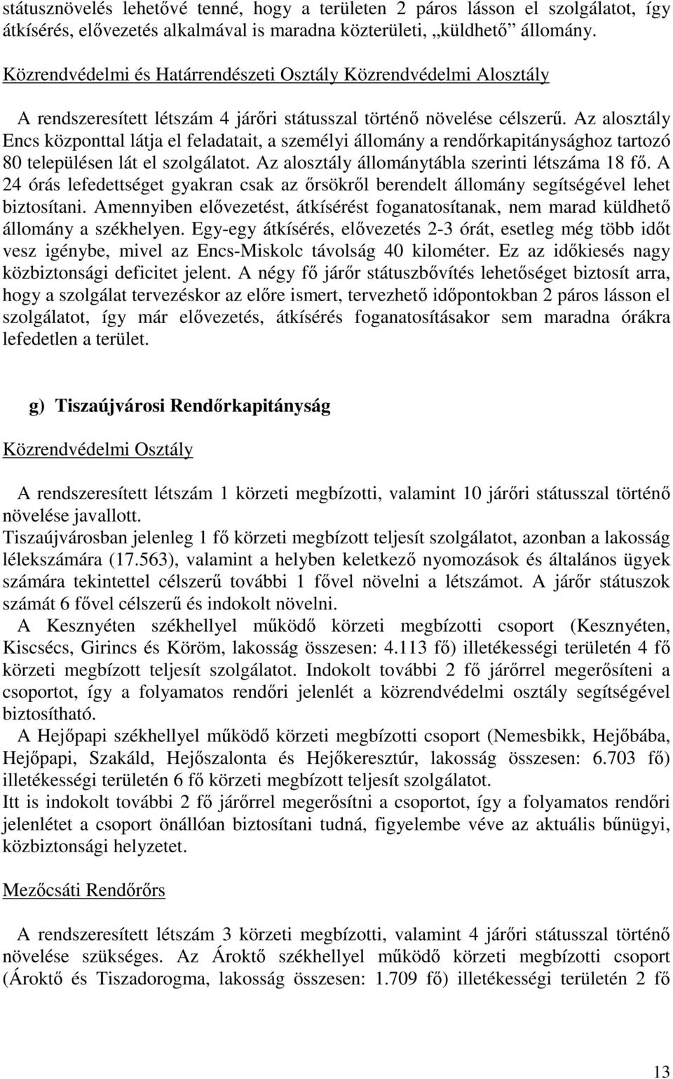 Az alosztály Encs központtal látja el feladatait, a személyi állomány a rendőrkapitánysághoz tartozó 80 településen lát el szolgálatot. Az alosztály állománytábla szerinti létszáma 18 fő.