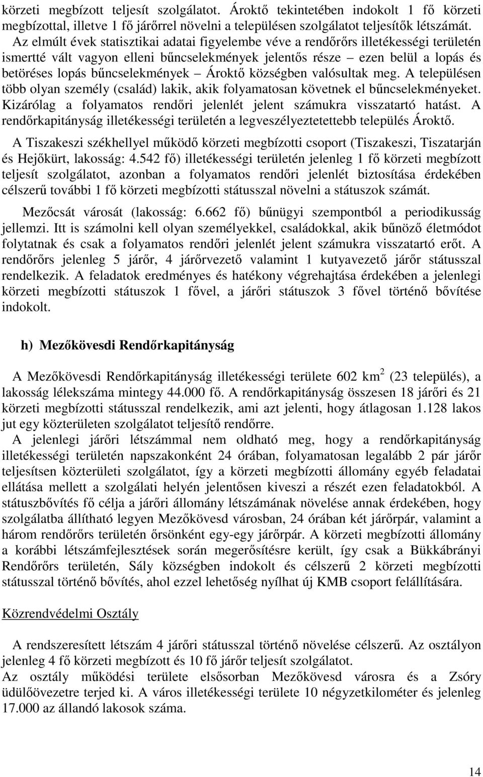 Ároktő községben valósultak meg. A településen több olyan személy (család) lakik, akik folyamatosan követnek el bűncselekményeket.