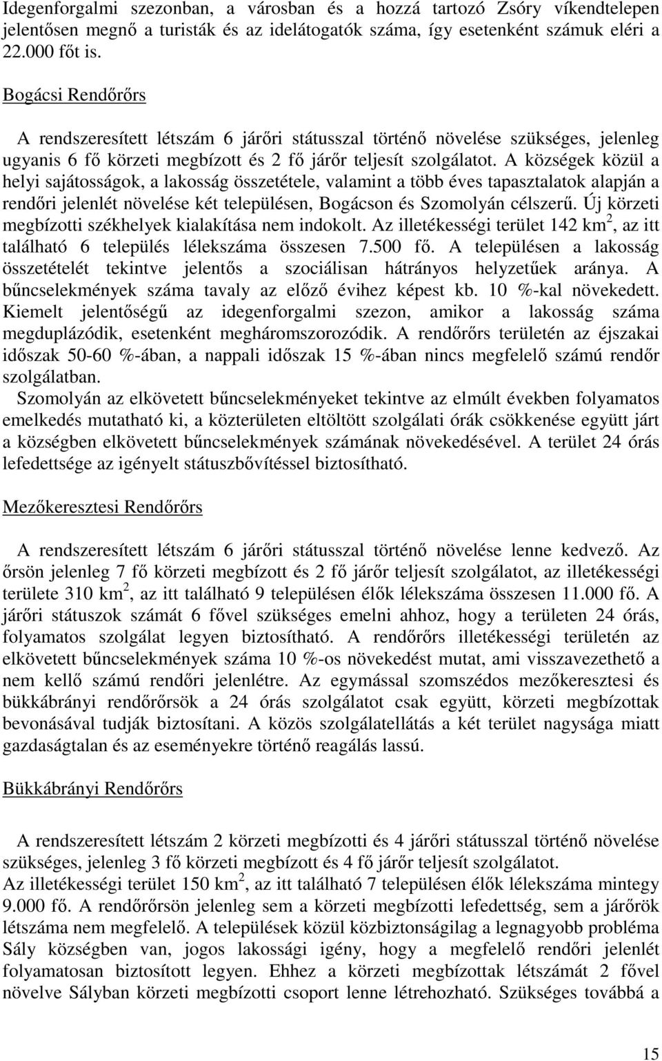 A községek közül a helyi sajátosságok, a lakosság összetétele, valamint a több éves tapasztalatok alapján a rendőri jelenlét növelése két településen, Bogácson és Szomolyán célszerű.