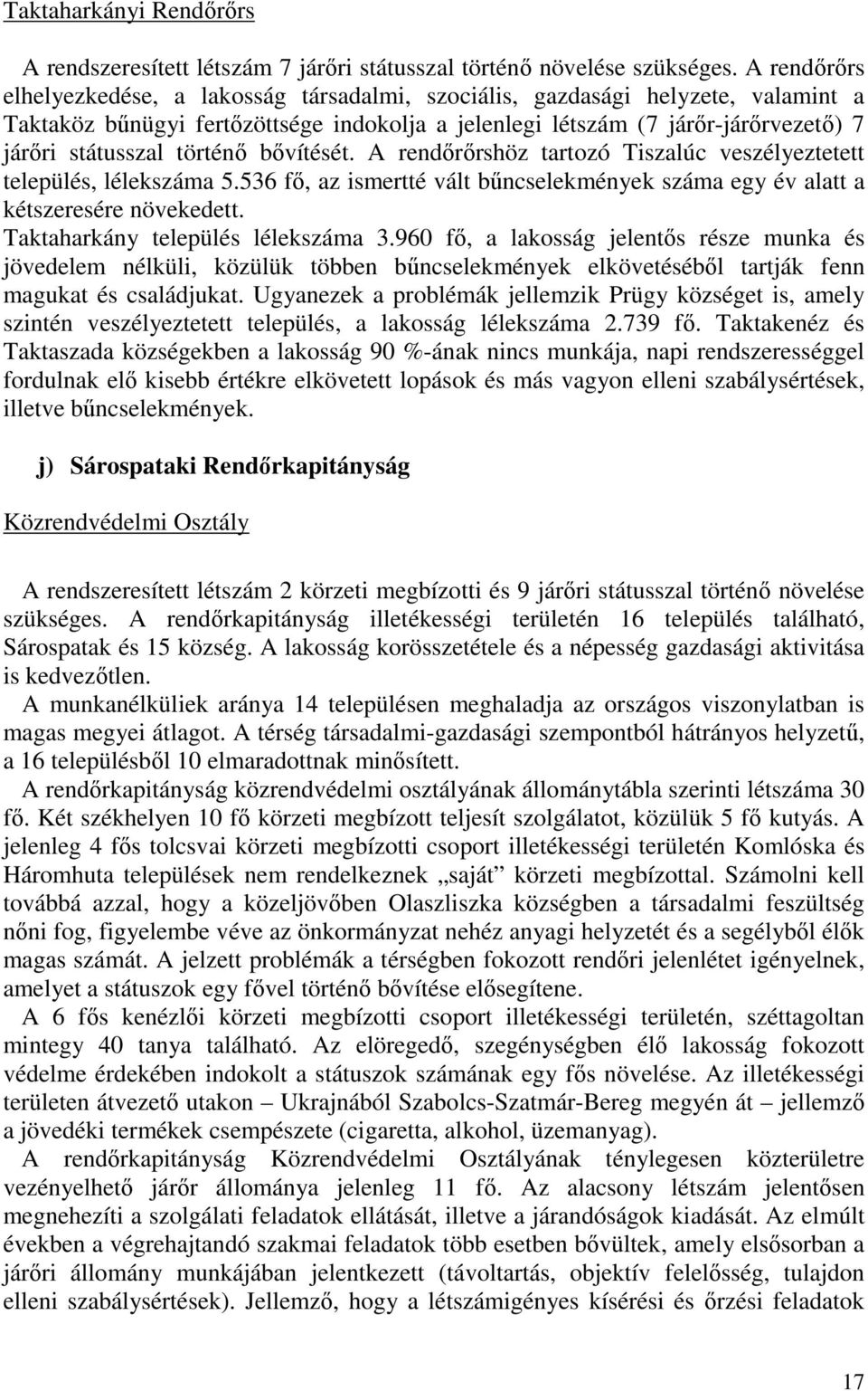 történő bővítését. A rendőrőrshöz tartozó Tiszalúc veszélyeztetett település, lélekszáma 5.536 fő, az ismertté vált bűncselekmények száma egy év alatt a kétszeresére növekedett.