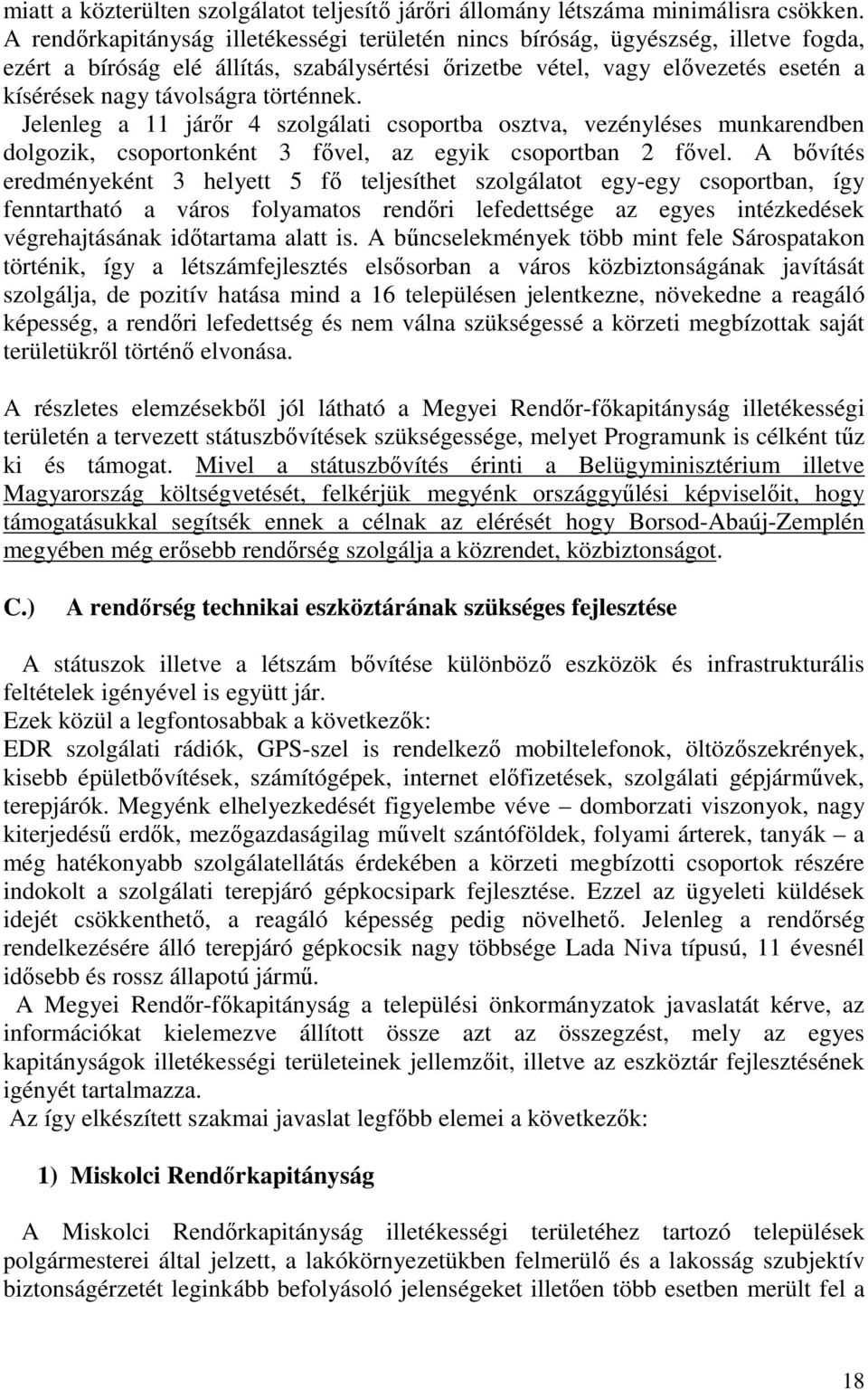 történnek. Jelenleg a 11 járőr 4 szolgálati csoportba osztva, vezényléses munkarendben dolgozik, csoportonként 3 fővel, az egyik csoportban 2 fővel.