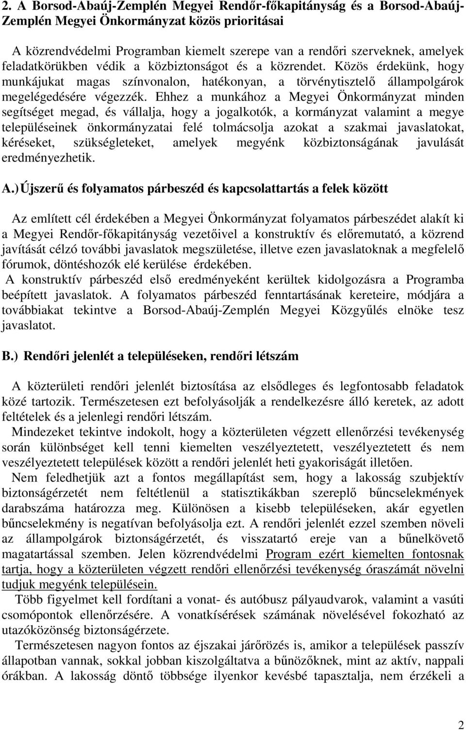 Ehhez a munkához a Megyei Önkormányzat minden segítséget megad, és vállalja, hogy a jogalkotók, a kormányzat valamint a megye településeinek önkormányzatai felé tolmácsolja azokat a szakmai